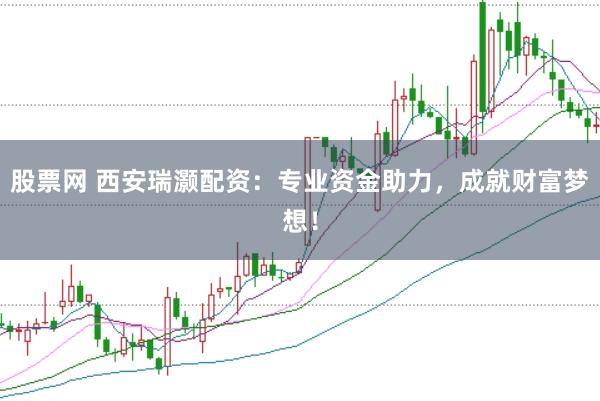 股票网 西安瑞灏配资:专业资金助力,成就财富梦想!