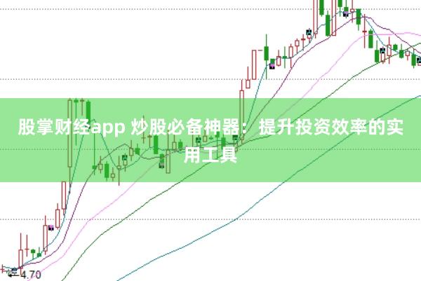 股掌财经app 炒股必备神器：提升投资效率的实用工具