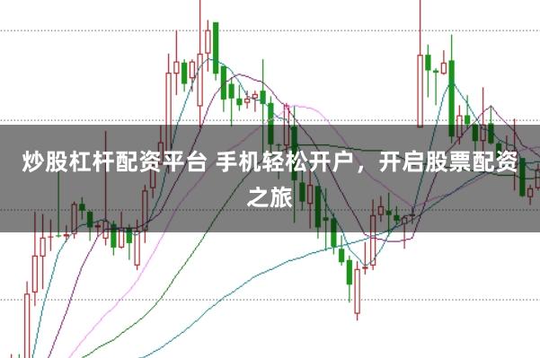 炒股杠杆配资平台 手机轻松开户,开启股票配资之旅