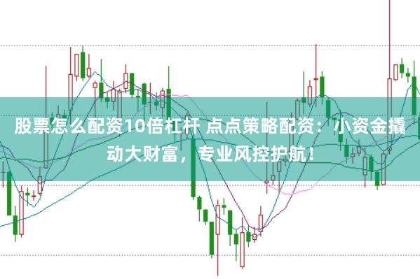 股票怎么配资10倍杠杆 点点策略配资:小资金撬动大财富,专业风控护航!