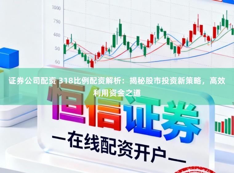 证券公司配资 318比例配资解析:揭秘股市投资新策略,高效利用资金之道